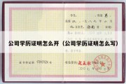 公司学历证明怎么开（公司学历证明怎么写）