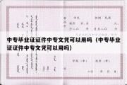 中专毕业证证件中专文凭可以用吗（中专毕业证证件中专文凭可以用吗）