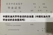 中国石油大学毕业证的含金量（中国石油大学毕业证的含金量高吗）