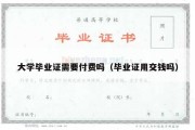 大学毕业证需要付费吗（毕业证用交钱吗）