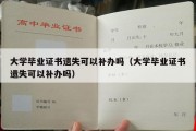 大学毕业证书遗失可以补办吗（大学毕业证书遗失可以补办吗）