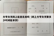 大专文凭网上能查出来吗（网上大专文凭要多少时间能拿到）