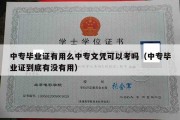 中专毕业证有用么中专文凭可以考吗（中专毕业证到底有没有用）