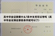 高中毕业证需要什么?高中文凭可以考吗（高中毕业证满足那些条件就可以了）