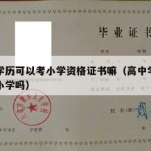 高中学历可以考小学资格证书嘛（高中学历可以教小学吗）