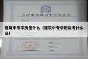 建筑中专学历是什么（建筑中专学历能考什么证）