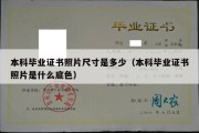 本科毕业证书照片尺寸是多少（本科毕业证书照片是什么底色）