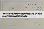 本科没有学位证可以考在职研究生吗（本科没有学位证能考在职研究生吗）