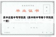 高中还是中专学历高（高中和中专哪个学历高一些）