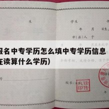 征兵报名中专学历怎么填中专学历信息（征兵中专在读算什么学历）