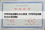 中专毕业证图片2021高清（中专毕业证图片2021高清版）