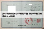 高中学历照片和大学照片不符（高中毕业证照片和本人不像）