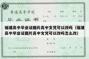 福建高中毕业证图片高中文凭可以改吗（福建高中毕业证图片高中文凭可以改吗怎么改）