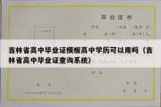 吉林省高中毕业证模板高中学历可以用吗（吉林省高中毕业证查询系统）