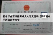 初中毕业可以报考成人大专文凭吗（只有初中学历怎么考大专）