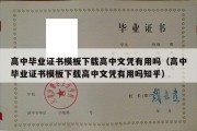 高中毕业证书模板下载高中文凭有用吗（高中毕业证书模板下载高中文凭有用吗知乎）