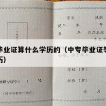 中专毕业证算什么学历的（中专毕业证等于什么学历）