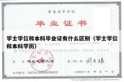 学士学位和本科毕业证有什么区别（学士学位和本科学历）