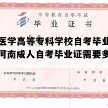 河南医学高等专科学校自考毕业证样本（河南成人自考毕业证需要多久拿证）