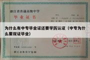 为什么有中专毕业证还要学历认证（中专为什么要双证毕业）