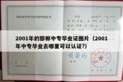 2001年的邯郸中专毕业证图片（2001年中专毕业去哪里可以认证?）