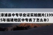 漳浦县中专毕业证实拍图片(1995年福建地区中专丢了怎么补）