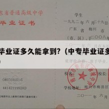 中专毕业证多久能拿到?（中专毕业证多久能拿到）