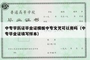 中专学历证毕业证模板中专文凭可以用吗（中专毕业证填写样本）