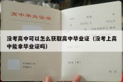 没考高中可以怎么获取高中毕业证（没考上高中能拿毕业证吗）