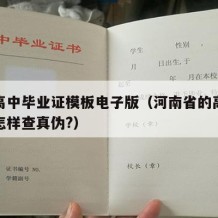 河南高中毕业证模板电子版（河南省的高中毕业证怎样查真伪?）