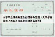 大学毕业证丢失怎么办理补办流程（大学毕业证丢了怎么办可以补办吗怎么补办）