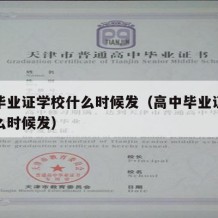 高中毕业证学校什么时候发（高中毕业证一般在什么时候发）