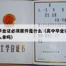 高中毕业证必须原件是什么（高中毕业证一定要本人拿吗）