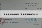 高中毕业证书填写（高中毕业证书怎么填）