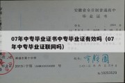 07年中专毕业证书中专毕业证有效吗（07年中专毕业证联网吗）