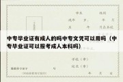 中专毕业证有成人的吗中专文凭可以用吗（中专毕业证可以报考成人本科吗）