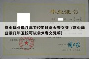 高中毕业读几年卫校可以拿大专文凭（高中毕业读几年卫校可以拿大专文凭嘛）