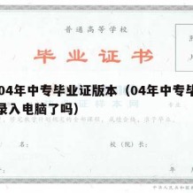 2004年中专毕业证版本（04年中专毕业证录入电脑了吗）