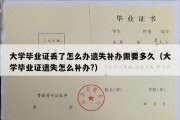 大学毕业证丢了怎么办遗失补办需要多久（大学毕业证遗失怎么补办?）