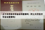 上了大学高中毕业证书重要吗（考上大学高中毕业证重要吗）