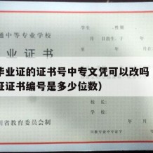 中专毕业证的证书号中专文凭可以改吗（中专毕业证证书编号是多少位数）