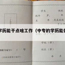 中专学历能干点啥工作（中专的学历能做什么工作）