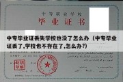 中专毕业证丢失学校也没了怎么办（中专毕业证丢了,学校也不存在了,怎么办?）