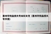 惠州学院函授大专本科文凭（惠州学院函授大专学费）