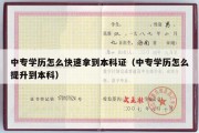 中专学历怎么快速拿到本科证（中专学历怎么提升到本科）