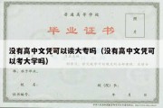 没有高中文凭可以读大专吗（没有高中文凭可以考大学吗）