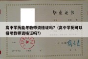 高中学历能考教师资格证吗?（高中学历可以报考教师资格证吗?）