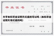 大学本科毕业证照片红底的可以吗（本科毕业证照片有红底的吗）