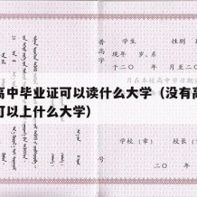 没有高中毕业证可以读什么大学（没有高中毕业证可以上什么大学）