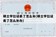 硕士学位证丢了怎么补(硕士学位证丢了怎么补办)